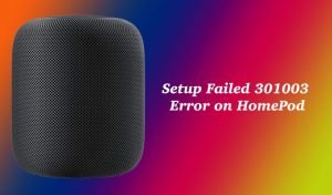 HomePod Setup Failed 301003 Error